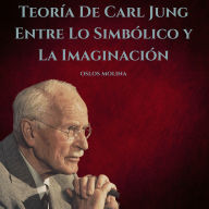 Teoría De Carl Jung: Entre Lo Simbólico y La Imaginación: Psicologia Para Sanar