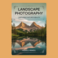 Landscape Photography: Capturing Nature's Beauty