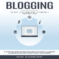 Blogging: The Best Little Darn Guide to Starting a Profitable Blog (A Step by Step Guide for How to Start a Money Making Blog and Work From Anywhere)