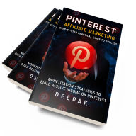 Pinterest Affiliate Marketing: Step-by-Step Practical Guide to Success: Monetization Strategies To Build Passive Income on Pinterest
