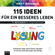 115 Ideen für ein besseres Leben: Praktische Tipps und kreative Lösungen für die Herausforderungen des Alltags