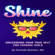 Shine: Unleashing Your True Self for Teenage Girls