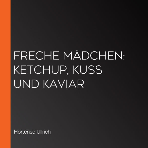 Freche Mädchen: Ketchup, Kuss und Kaviar