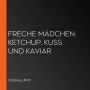 Freche Mädchen: Ketchup, Kuss und Kaviar