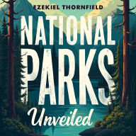 National Parks Unveiled: Tales of Life, Work, and Survival: 