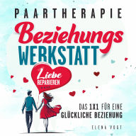 Paartherapie: Die Beziehungswerkstatt - Liebe reparieren. Das 1x1 für eine glückliche Beziehung. Effektive Tools aus der Paarberatung für bessere Kommunikation, mehr Nähe und starkes Vertrauen. (Abridged)