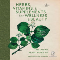 Herbs, Vitamins & Supplements for Wellness & Beauty: The Ultimate Guide