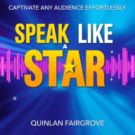 Speak Like a Star: Captivate Any Audience Effortlessly: 