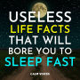 Useless Life Facts That Will Bore You To Sleep Fast
