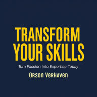 Transform Your Skills: Turn Passion into Expertise Today: 