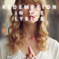 Redemption in the Lyrics: Taylor Swift and the Search for Meaning: Faith, Fame, and Fearless: The Theology of Taylor Swift, in 2025