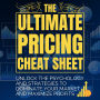 The Ultimate Pricing Cheat Sheet: Unlock the Psychology and Strategies to Dominate Your Market and Maximize Profits