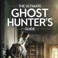 The Ultimate Ghost Hunter's Guide: Tools, Techniques, and True Tales for Exploring the Paranormal World