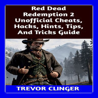 Red Dead Redemption 2 Unofficial Cheats, Hacks, Hints, Tips, And Tricks Guide