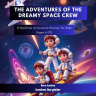 The Adventures of the Dreamy Space Crew: 10 Bedtime Astronauts Stories for Kids (Ages 6-10)