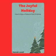 The Joyful Holiday: How to Enjoy a Pressure-Free Christmas