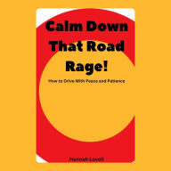 Calm Down That Road Rage!: How to Drive With Peace and Patience