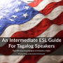 An Intermediate ESL Guide For Tagalog Speakers: Pagbutihin ang iyong pagbigkas at intonasyon sa Ingles.