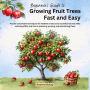 Beginner's Guide to Growing Fruit Trees Fast and Easy: Proven sustainable techniques for healthier trees and a bountiful harvest while reducing effort and time in planning, pruning and maintaining them