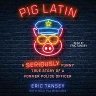 Pig Latin: A Seriously Funny True Story of a Former Police Officer