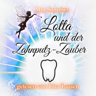 Lotta und der Zahnputz-Zauber: Eine Reise ins magische Zahnputzland
