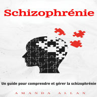 Schizophrénie: Un guide pour comprendre et gérer la schizophrénie