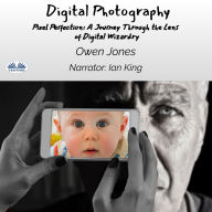 Digital Photography: Pixel Perfection: A Journey Through The Lens Of Digital Wizardry