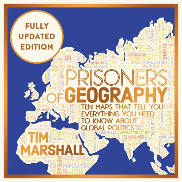 Prisoners of Geography: FULLY UPDATED NEW EDITION OF THE #1 SUNDAY TIMES BESTSELLER (Tim Marshall on Geopolitics): Ten Maps That Tell You Everything You Need To Know About Global Politics