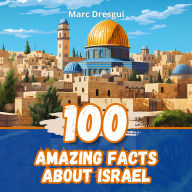 100 Amazing Facts about Israel: Explorations In the Heart of the Middle East