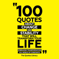 100 Quotes About Change And Stability That Will Transform Your Life: Embracing Transformation In A World Of Constants
