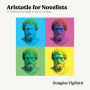 Aristotle for Novelists: 14 Timeless Principles on the Art of Story