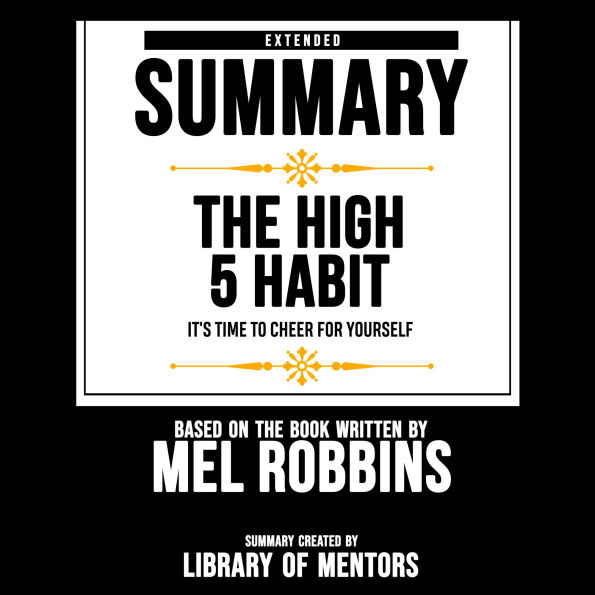 Extended Summary Of The High 5 Habit - It's Time To Cheer For Yourself: Based On The Book Written By Mel Robbins (Abridged)