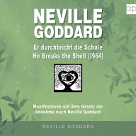 Neville Goddard - Er durchbricht die Schale (He Breaks The Shell 1964): Manifestieren mit dem Gesetz der Annahme nach Neville Goddard