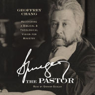 Spurgeon the Pastor: Recovering a Biblical and Theological Vision for Ministry