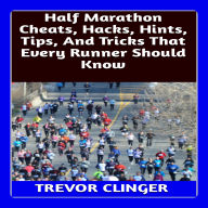 Half Marathon Cheats, Hacks, Hints, Tips, And Tricks That Every Runner Should Know