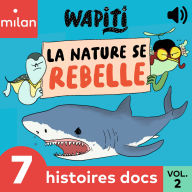 Wapiti - 7 histoires docs, Vol. 2: La nature se rebelle !