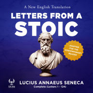 Letters from a Stoic - A New English Translation - Adapted for the Contemporary Reader: Complete (Letters 1-124)