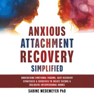 Anxious Attachment Recovery Simplified: Learn Easy Recovery Strategies and Exercises, Create Secure and Inclusive Bonds