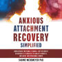 Anxious Attachment Recovery Simplified: Learn Easy Recovery Strategies and Exercises, Create Secure and Inclusive Bonds