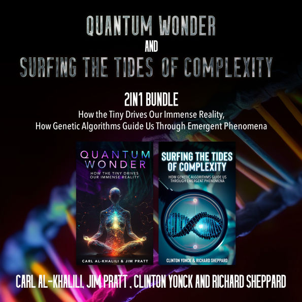 Quantum Wonder and Surfing the Tides of Complexity 2-in-1 Bundle: How the Tiny Drives Our Immense Reality, How Genetic Algorithms Guide Us Through Emergent Phenomena