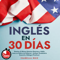 Inglés en 30 Días: Domina el Idioma Mientras Duermes y Habla como un Nativo sin Esfuerzo - ¡Incluye Vocabulario Esencial y Diálogos Prácticos!