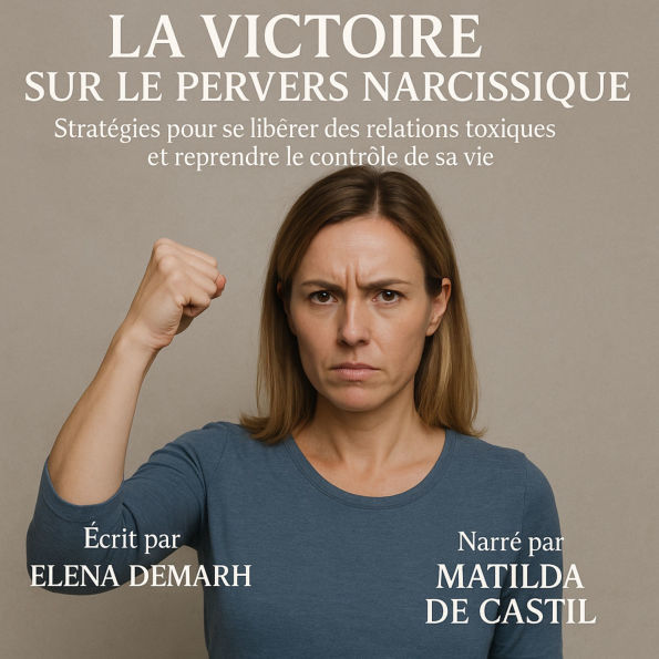 LA VICTOIRE SUR LE PERVERS NARCISSIQUE: Stratégies pour Se Libérer des Relations Toxiques et Reprendre le Contrôle de sa Vie (Abridged)