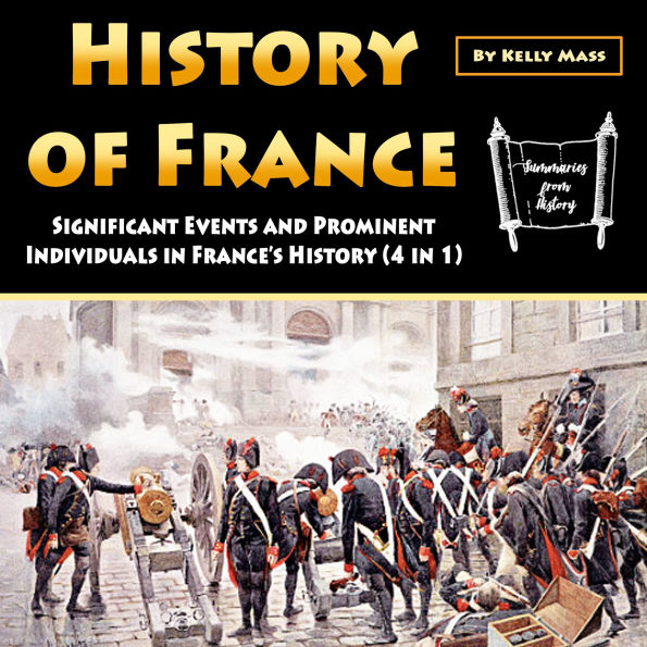 History of France: Significant Events and Prominent Individuals in France's History (4 in 1)