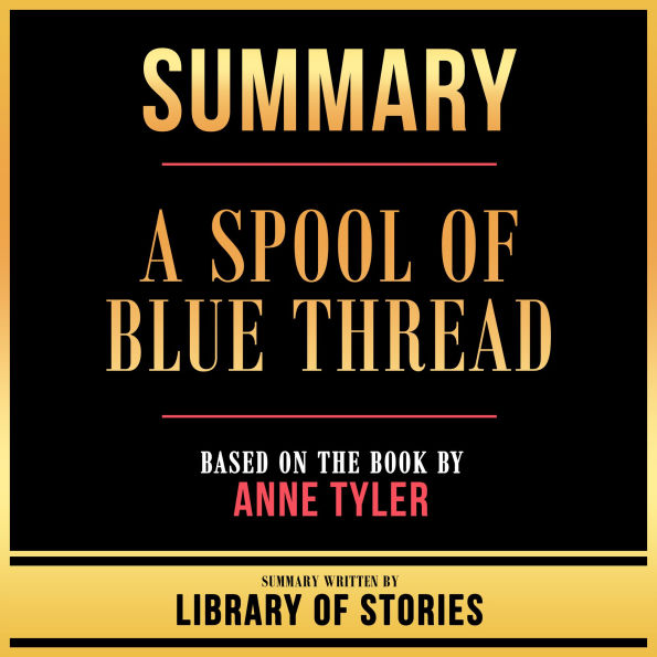 Summary - A Spool Of Blue Thread: Based On The Book By Anne Tyler
