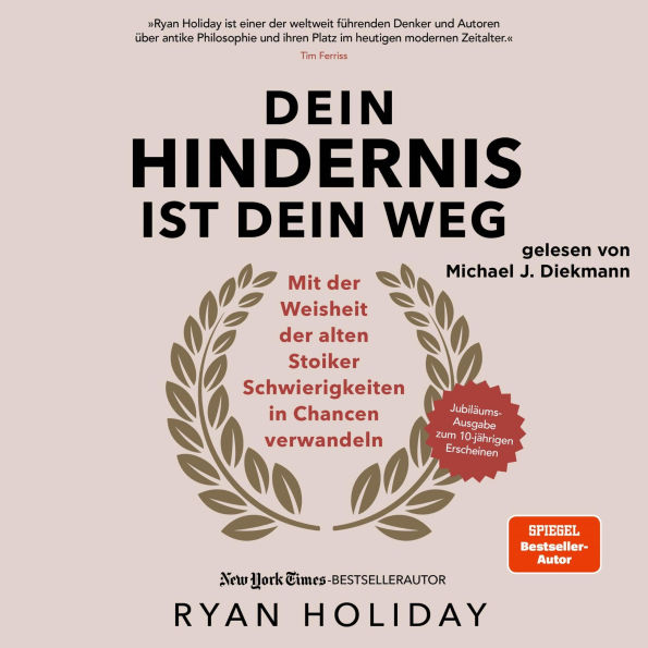 Dein Hindernis ist Dein Weg - Jubiläumsausgabe: Mit der Weisheit der alten Stoiker Schwierigkeiten in Chancen verwandeln