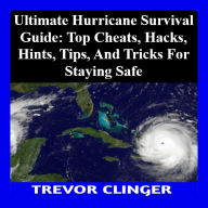 Ultimate Hurricane Survival Guide: Top Cheats, Hacks, Hints, Tips, And Tricks For Staying Safe