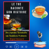 LE THE RACONTE SON HISTOIRE: Des Légendes Ancestrales aux Traditions Modernes. (Abridged)