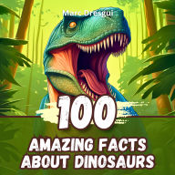 100 Amazing Facts about Dinosaurs: Discovery of a Lost World