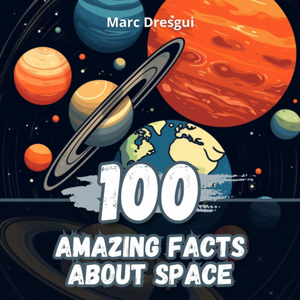 100 Amazing Facts about Space: A Journey Beyond Our Planet