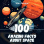 100 Amazing Facts about Space: A Journey Beyond Our Planet
